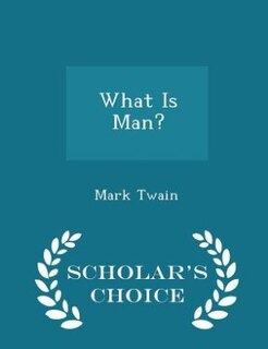 What Is Man? - Scholar's Choice Edition