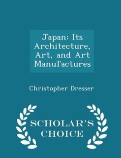 Japan: Its Architecture, Art, and Art Manufactures - Scholar's Choice Edition