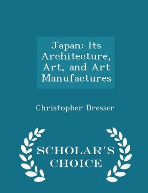 Japan: Its Architecture, Art, and Art Manufactures - Scholar's Choice Edition