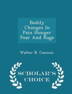 Bodily Changes In Pain Hunger Fear And Rage  - Scholar's Choice Edition