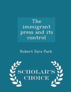 The immigrant press and its control  - Scholar's Choice Edition