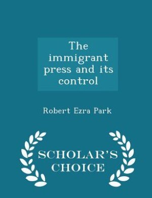 The immigrant press and its control  - Scholar's Choice Edition