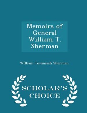 Memoirs of General William T. Sherman - Scholar's Choice Edition