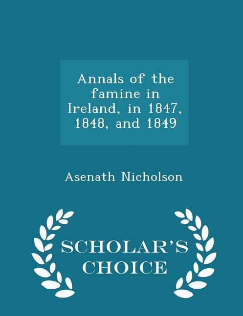 Annals of the famine in Ireland, in 1847, 1848, and 1849  - Scholar's Choice Edition