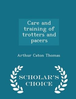 Couverture_Care and training of trotters and pacers  - Scholar's Choice Edition
