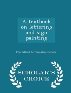 A textbook on lettering and sign painting  - Scholar's Choice Edition