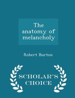 Couverture_The anatomy of melancholy  - Scholar's Choice Edition