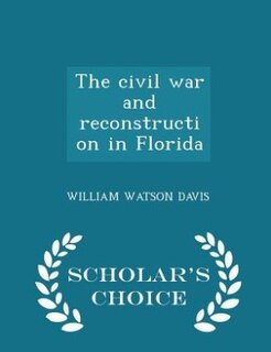 The civil war and reconstruction in Florida  - Scholar's Choice Edition