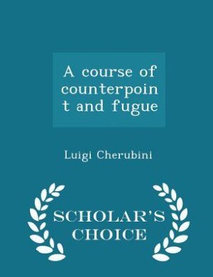A course of counterpoint and fugue  - Scholar's Choice Edition