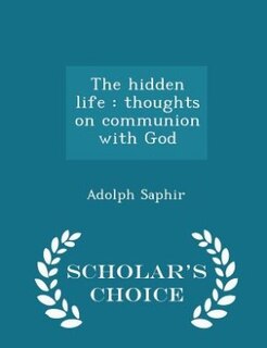 The hidden life: thoughts on communion with God  - Scholar's Choice Edition