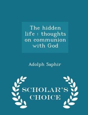 The hidden life: thoughts on communion with God  - Scholar's Choice Edition