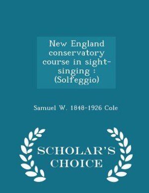 New England conservatory course in sight-singing: (Solfeggio)  - Scholar's Choice Edition