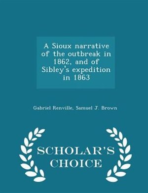 Front cover_A Sioux narrative of the outbreak in 1862, and of Sibley's expedition in 1863  - Scholar's Choice Edition