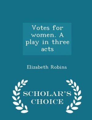Couverture_Votes for women. A play in three acts  - Scholar's Choice Edition