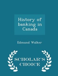 History of banking in Canada  - Scholar's Choice Edition