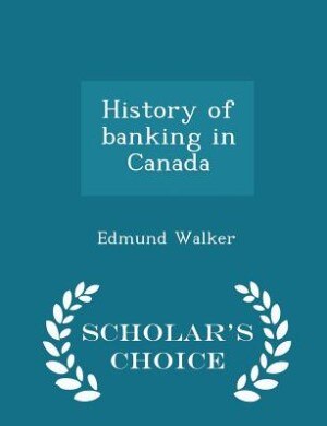 History of banking in Canada  - Scholar's Choice Edition