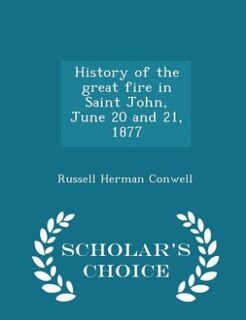 Front cover_History of the great fire in Saint John, June 20 and 21, 1877  - Scholar's Choice Edition