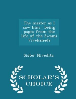 The master as I saw him: being pages from the life of the Swami Vivekanada  - Scholar's Choice Edition