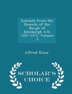 Extracts From the Records of the Burgh of Edinburgh A.D. 1557-1571, Volume 3 - Scholar's Choice Edition