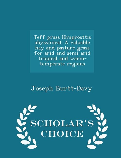 Teff grass (Eragrosttis abyssinica). A valuable hay and pasture grass for arid and semi-arid tropical and warm-temperate regions  - Scholar's Choice Edition