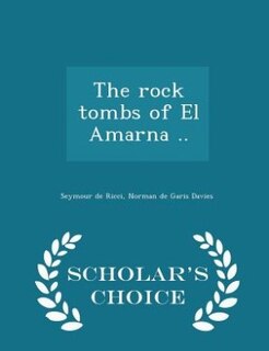 The rock tombs of El Amarna ..  - Scholar's Choice Edition