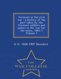 Vermont in the civil war: a history of the part taken by the Vermont soldiers and sailors in the war for the union, 1861-5 Vo