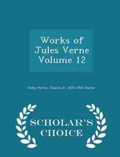 Works of Jules Verne Volume 12 - Scholar's Choice Edition by JULES VERNE