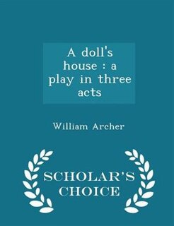 A doll's house: a play in three acts  - Scholar's Choice Edition
