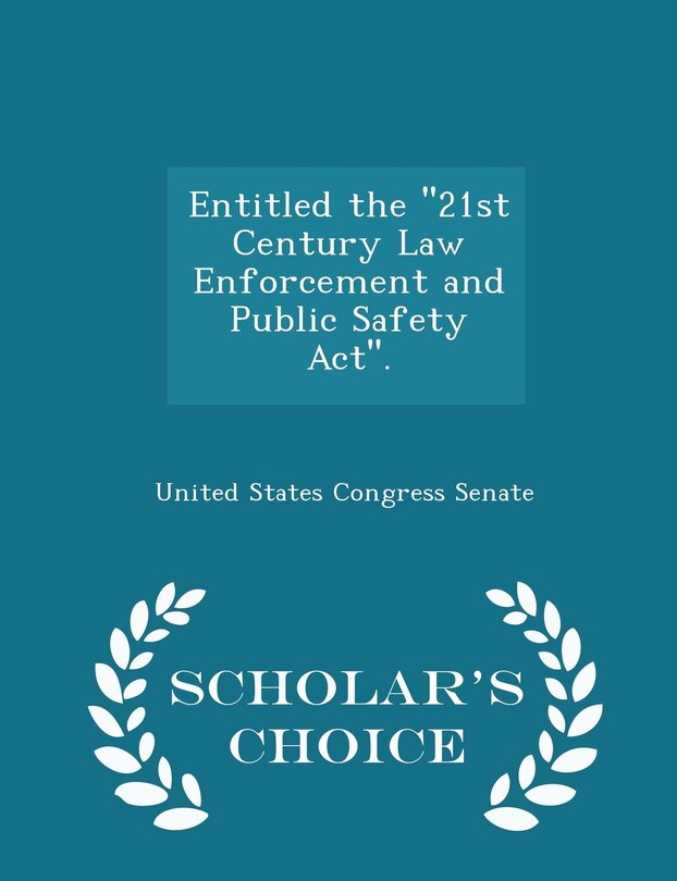 Front cover_Entitled the ''21st Century Law Enforcement and Public Safety Act''. - Scholar's Choice Edition