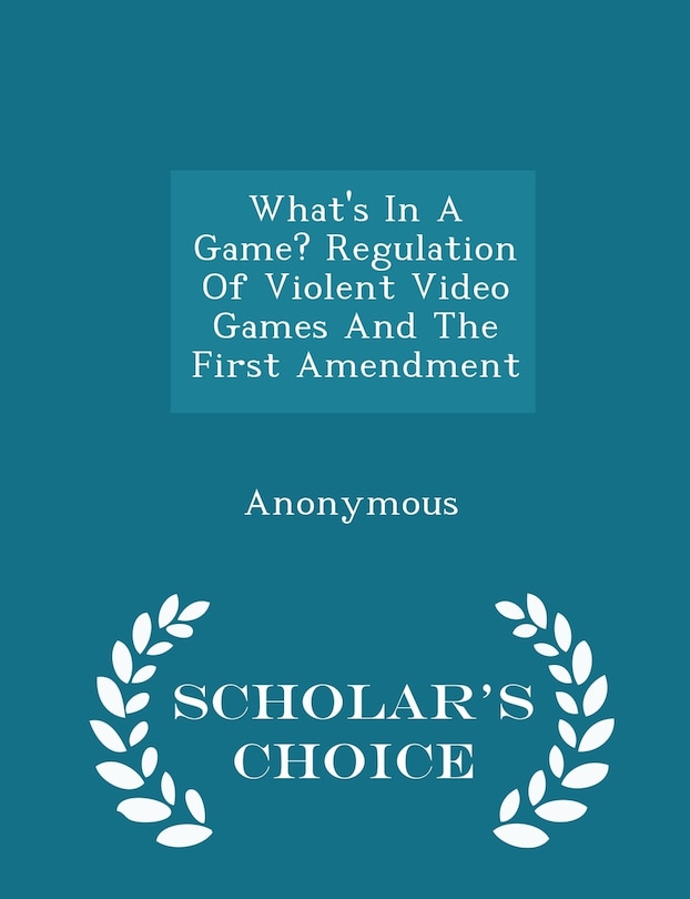 Couverture_What's In A Game? Regulation Of Violent Video Games And The First Amendment - Scholar's Choice Edition