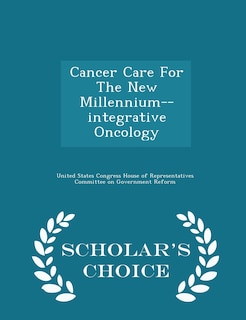 Front cover_Cancer Care For The New Millennium--integrative Oncology - Scholar's Choice Edition