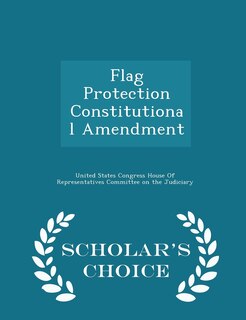 Front cover_Flag Protection Constitutional Amendment - Scholar's Choice Edition