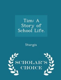 Tim: A Story of School Life. - Scholar's Choice Edition