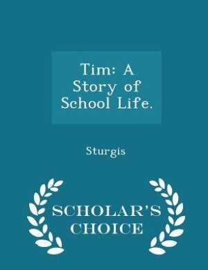 Tim: A Story of School Life. - Scholar's Choice Edition
