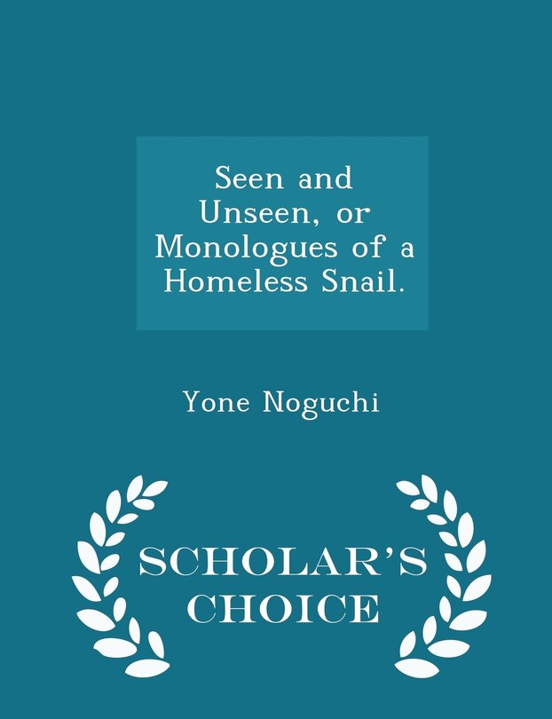 Front cover_Seen and Unseen, or Monologues of a Homeless Snail. - Scholar's Choice Edition