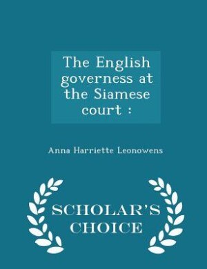 The English governess at the Siamese court: - Scholar's Choice Edition