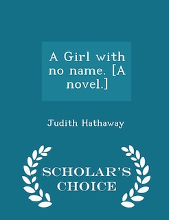 Front cover_A Girl with no name. [A novel.] - Scholar's Choice Edition