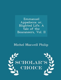 Emmanuel Appadocca; or, Blighted Life. A tale of the Boucaneers, Vol. II - Scholar's Choice Edition