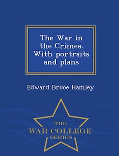 Couverture_The War in the Crimea. With portraits and plans - War College Series