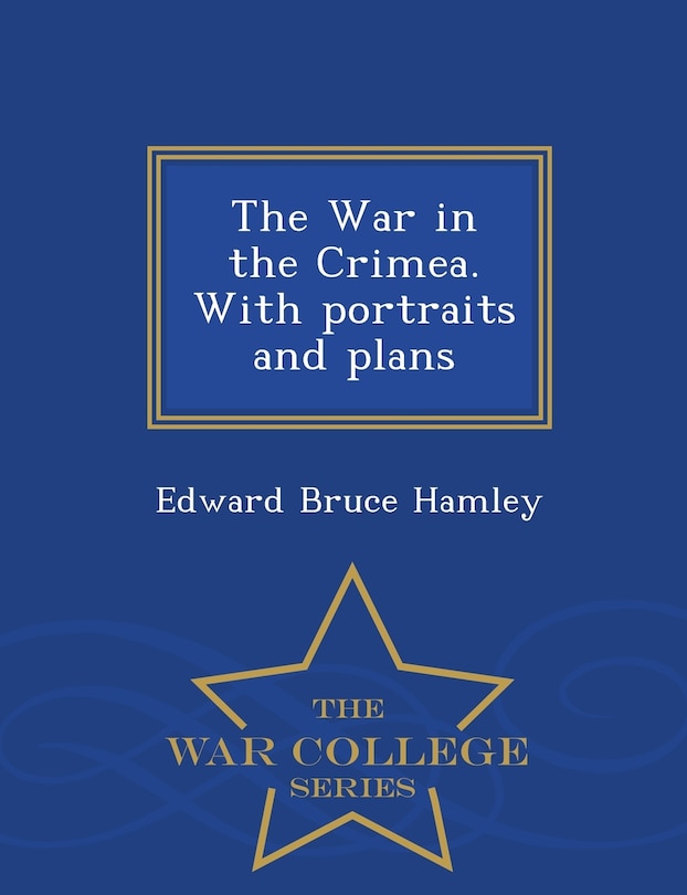 Couverture_The War in the Crimea. With portraits and plans - War College Series
