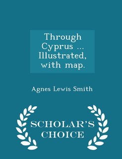Couverture_Through Cyprus ... Illustrated, with map. - Scholar's Choice Edition