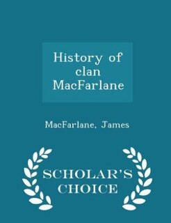Couverture_History of clan MacFarlane - Scholar's Choice Edition
