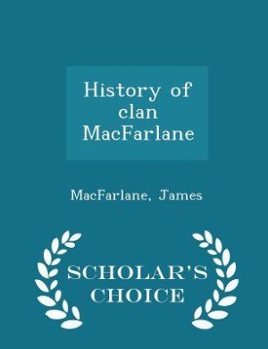 Couverture_History of clan MacFarlane - Scholar's Choice Edition