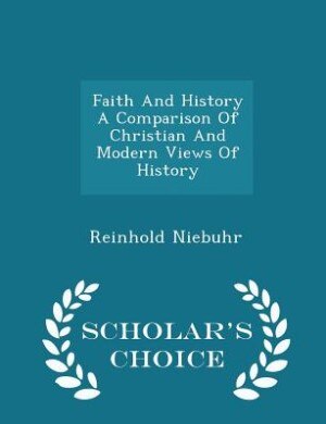 Front cover_Faith And History A Comparison Of Christian And Modern Views Of History - Scholar's Choice Edition