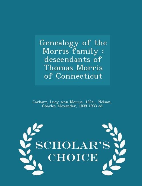 Genealogy of the Morris family: descendants of Thomas Morris of Connecticut - Scholar's Choice Edition