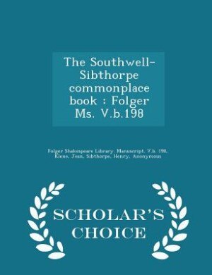 The Southwell-Sibthorpe commonplace book: Folger Ms. V.b.198 - Scholar's Choice Edition