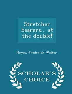 Front cover_Stretcher bearers... at the double! - Scholar's Choice Edition