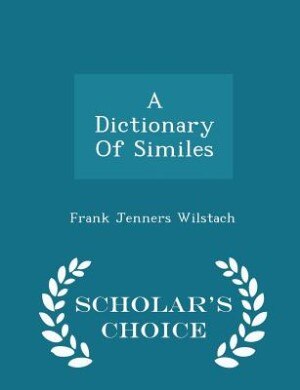 A Dictionary Of Similes - Scholar's Choice Edition