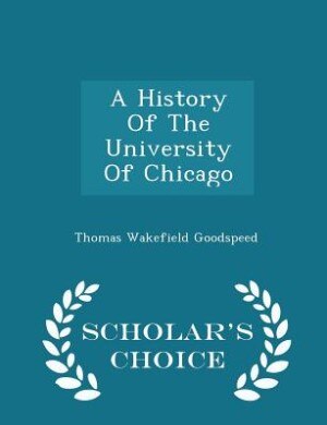 A History Of The University Of Chicago - Scholar's Choice Edition