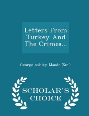 Front cover_Letters From Turkey And The Crimea... - Scholar's Choice Edition